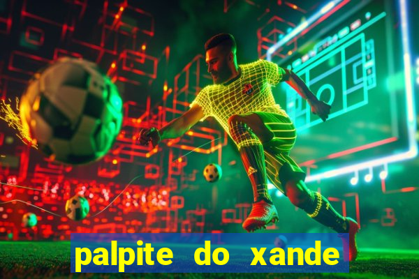 palpite do xande de hoje